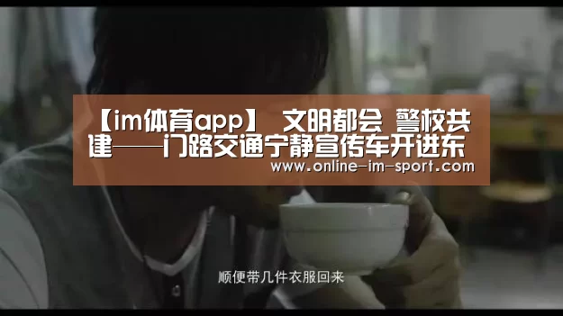 【im体育app】
文明都会 警校共建——门路交通宁静宣传车开进东升校园(图5) im体育官网
