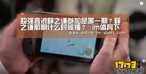 超强音浪薛之谦参加是哪一期?薛之谦那期什么时候播?-im体育下载