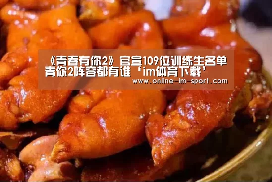 《青春有你2》官宣109位训练生名单 青你2阵容都有谁‘im体育下载’(图1) im体育官网